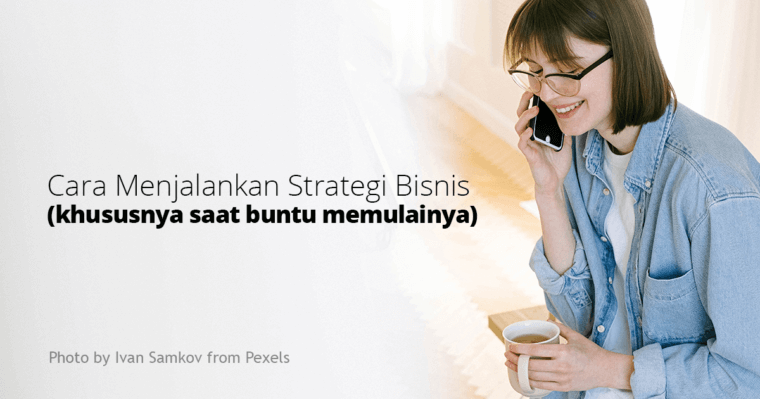 Cara Menjalankan Strategi Bisnis (saat Anda Buntu Memulainya)